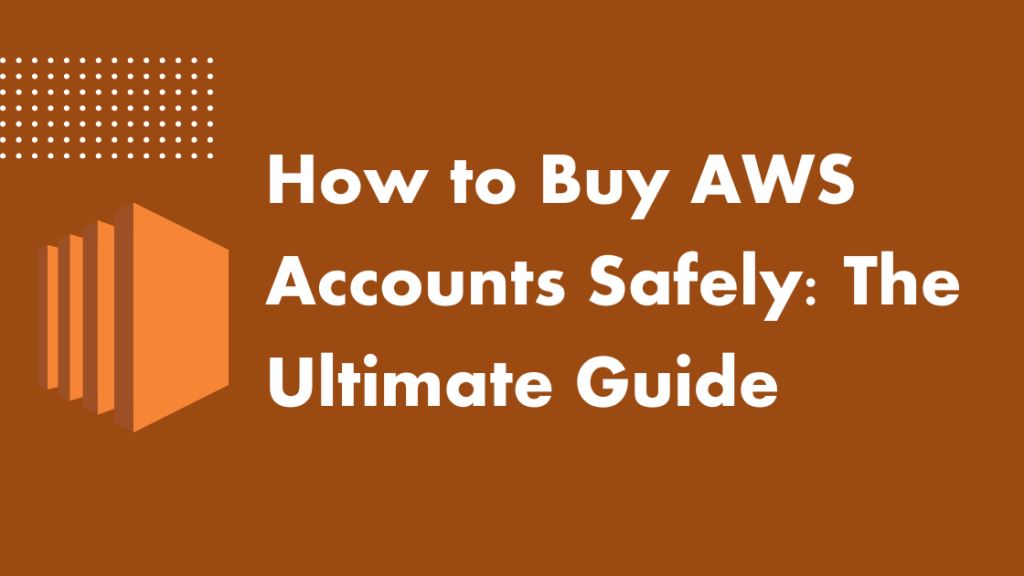 How to Buy AWS Accounts Safely The Ultimate Guide